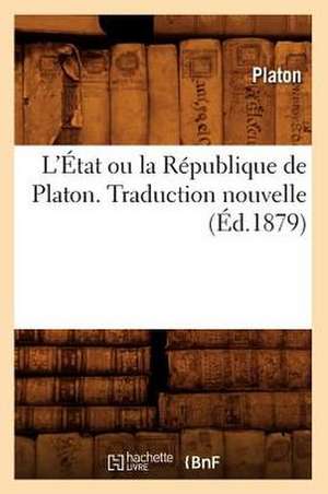 L'Etat Ou La Republique de Platon. Traduction Nouvelle (Ed.1879) de Platon