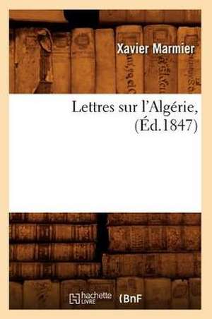 Lettres Sur L'Algerie, (Ed.1847) de Xavier Marmier