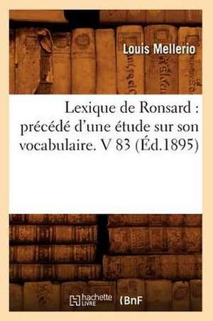 Lexique de Ronsard: Precede D'Une Etude Sur Son Vocabulaire. V 83 (Ed.1895) de Louis Mellerio