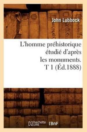 L'Homme Prehistorique Etudie D'Apres Les Monuments. T 1 (Ed.1888) de Lubbock J.