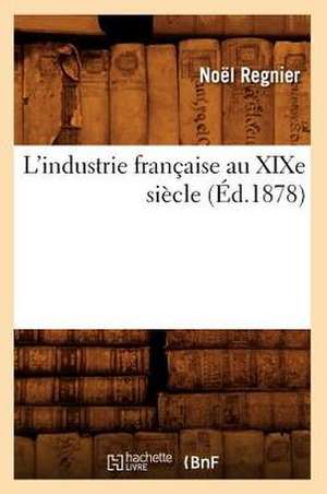 L'Industrie Francaise Au Xixe Siecle de Noel Regnier