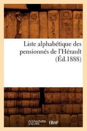 Liste Alphabetique Des Pensionnes de L'Herault (Ed.1888) de Sans Auteur