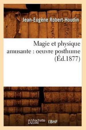 Magie Et Physique Amusante: Oeuvre Posthume (Ed.1877) de Jean-Eugene Robert-Houdin