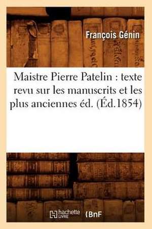 Maistre Pierre Patelin: Texte Revu Sur Les Manuscrits Et Les Plus Anciennes Ed. (Ed.1854) de Sans Auteur