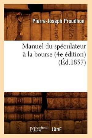 Manuel Du Speculateur a la Bourse (4e Edition) de Pierre-Joseph Proudhon