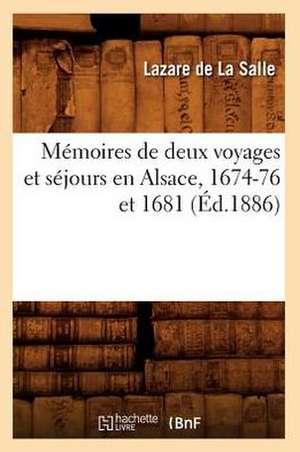 Memoires de Deux Voyages Et Sejours En Alsace, 1674-76 Et 1681 (Ed.1886) de De La Salle L.