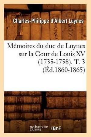 Memoires Du Duc de Luynes Sur La Cour de Louis XV (1735-1758). T. 3 (Ed.1860-1865) de Charles-Philippe D' Albert Luynes