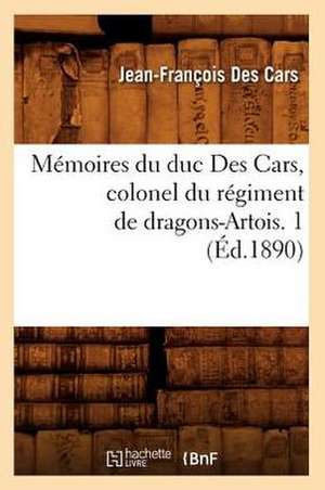 Memoires Du Duc Des Cars, Colonel Du Regiment de Dragons-Artois. 1 (Ed.1890) de Des Cars J. F.