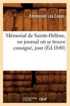 Memorial de Sainte-Helene, Ou Journal O Se Trouve Consigne, Jour (Ed.1840): Revelations Nouvelles (Ed.1870) de Sans Auteur