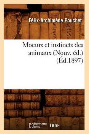 Moeurs Et Instincts Des Animaux (Nouv. Ed.) (Ed.1897) de Pouchet F. a.