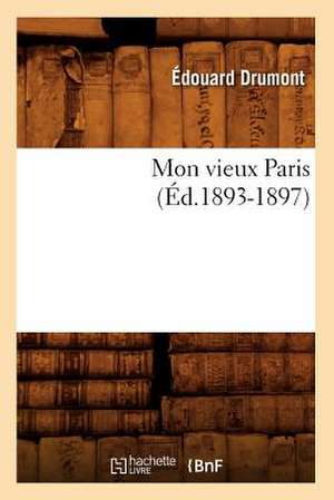 Mon Vieux Paris (Ed.1893-1897) de Edouard Adolphe Drumont