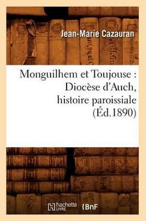 Monguilhem Et Toujouse: Diocese D'Auch, Histoire Paroissiale (Ed.1890) de Cazauran J. M.