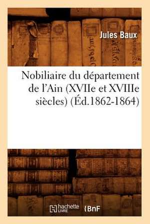 Nobiliaire Du Departement de L'Ain (Xviie Et Xviiie Siecles) (Ed.1862-1864) de Baux J.