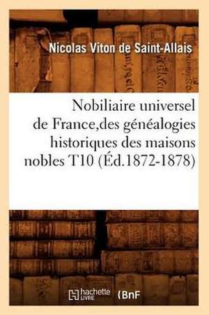 Nobiliaire Universel de France, Des Genealogies Historiques Des Maisons Nobles T10 (Ed.1872-1878) de Viton De Saint Allais N.