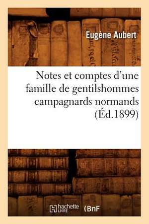 Notes Et Comptes D'Une Famille de Gentilshommes Campagnards Normands de Eugene Aubert