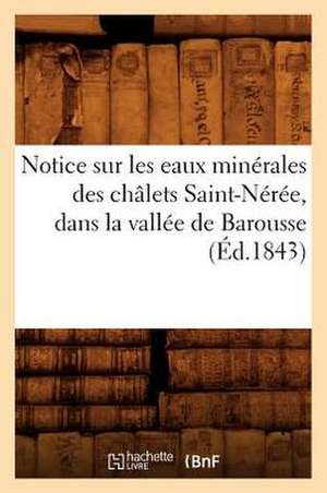 Notice Sur Les Eaux Minerales Des Chalets Saint-Neree, Dans La Vallee de Barousse, (Ed.1843) de Sans Auteur