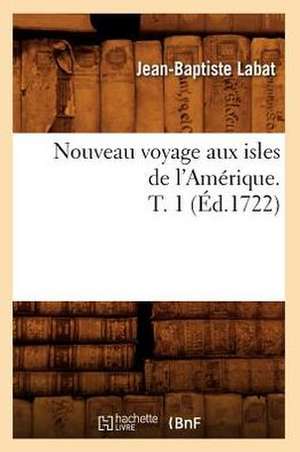 Nouveau Voyage Aux Isles de L'Amerique. T. 1 (Ed.1722) de Labat J. B.