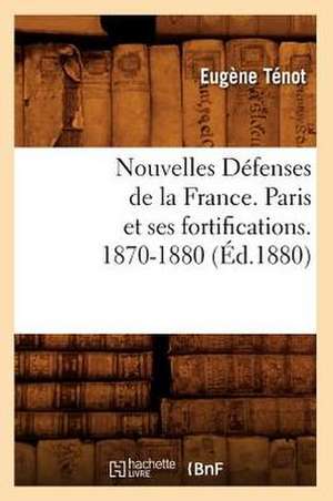 Nouvelles Defenses de La France. Paris Et Ses Fortifications. 1870-1880 (Ed.1880) de Sans Auteur