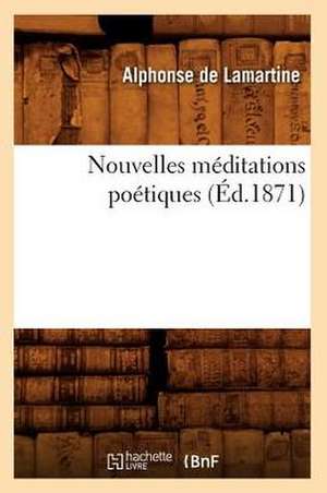 Nouvelles Meditations Poetiques (Ed.1871) de Alphonse De Lamartine