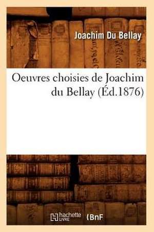 Oeuvres Choisies de Joachim Du Bellay (Ed.1876) de Joachim Du Bellay