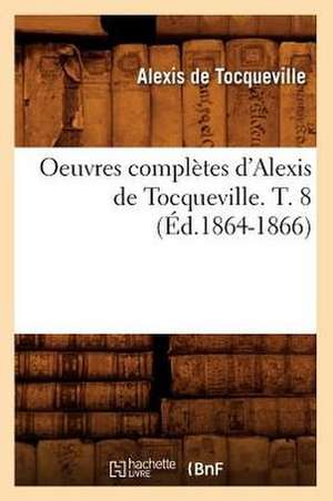 Oeuvres Completes D'Alexis de Tocqueville. T. 8 (Ed.1864-1866) de Alexis De Tocqueville