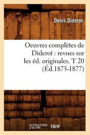 Oeuvres Completes de Diderot: Revues Sur Les Ed. Originales. T 20 (Ed.1875-1877) de Denis Diderot