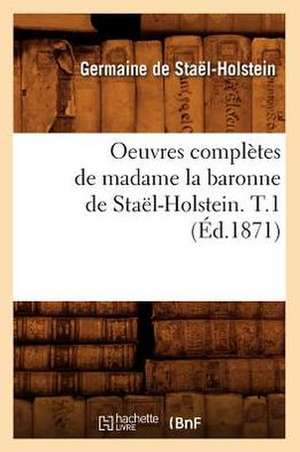 Oeuvres Completes de Madame La Baronne de Stael-Holstein. T.1 de Germaine De Stael-Holstein