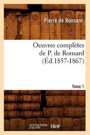 Oeuvres Completes de P. de Ronsard. Tome 1 (Ed.1857-1867) de Pierre De Ronsard