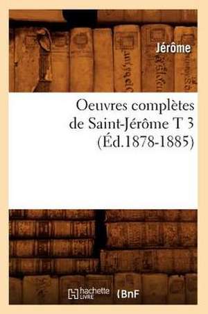 Oeuvres Completes de Saint-Jerome T 3 (Ed.1878-1885) de John Jerome