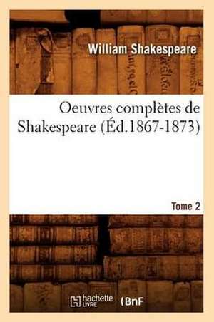 Oeuvres Completes de Shakespeare. Tome 2 (Ed.1867-1873) de William Shakespeare