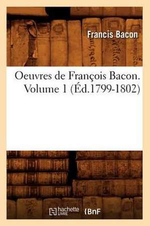 Oeuvres de Francois Bacon. Volume 1 de Francis Bacon