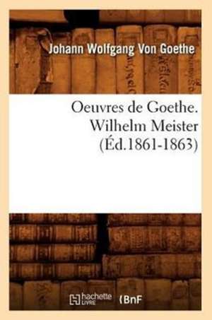 Oeuvres de Goethe. Wilhelm Meister (Ed.1861-1863) de Johann Wolfgang Von Goethe