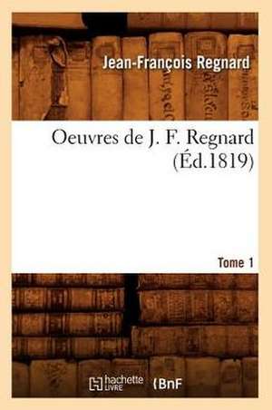 Oeuvres de J. F. Regnard. Tome 1 (Ed.1819) de Jean Francois Regnard