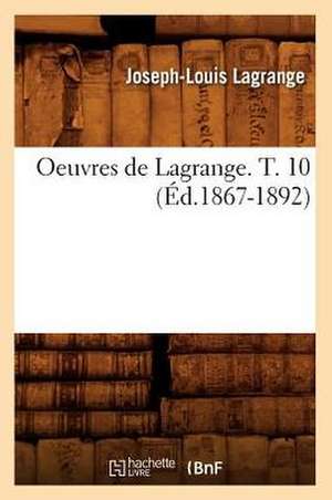 Oeuvres de Lagrange. T. 10 (Ed.1867-1892) de Joseph Louis Lagrange