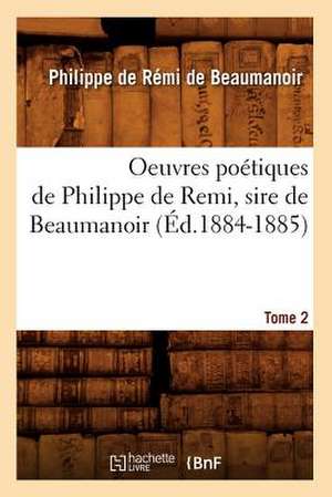 Oeuvres Poetiques de Philippe de Remi, Sire de Beaumanoir. Tome 2 (Ed.1884-1885) de Philippe De Beaumanoir