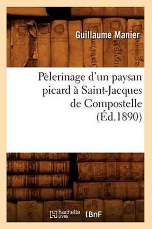 Pelerinage D'Un Paysan Picard a Saint-Jacques de Compostelle, (Ed.1890) de Manier G.