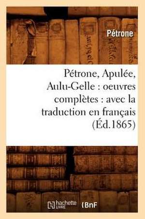 Petrone, Apulee, Aulu-Gelle: Avec La Traduction En Francais (Ed.1865) de Petrone