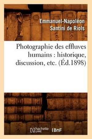 Photographie Des Effluves Humains: Historique, Discussion, Etc. (Ed.1898) de Santini De Riols E. N.