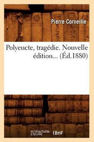 Polyeucte, Tragedie. Nouvelle Edition... (Ed.1880): Conte Dedie a la Reine (Ed.1876) de Pierre Corneille