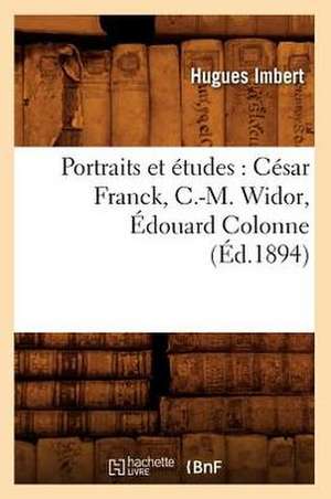 Portraits Et Etudes: Cesar Franck, C.-M. Widor, Edouard Colonne, (Ed.1894) de Imbert H.