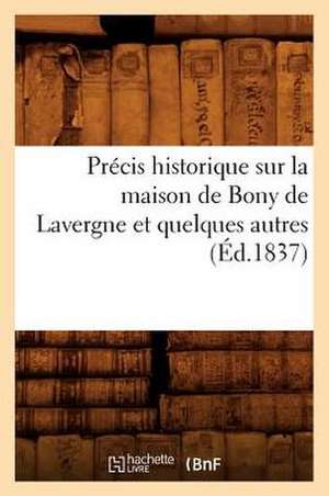 Precis Historique Sur La Maison de Bony de Lavergne Et Quelques Autres, (Ed.1837) de Sans Auteur