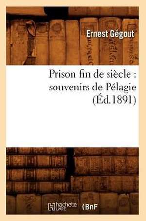 Prison Fin de Siecle: Souvenirs de Pelagie (Ed.1891) de Gegout E.