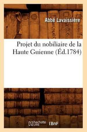 Projet Du Nobiliaire de La Haute Guienne, (Ed.1784) de Lavaissiere a.