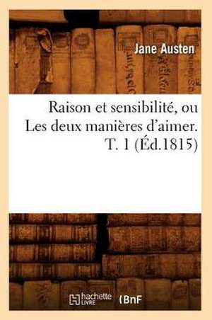 Raison Et Sensibilite, Ou Les Deux Manieres D'Aimer. T. 1 (Ed.1815) de Jane Austen