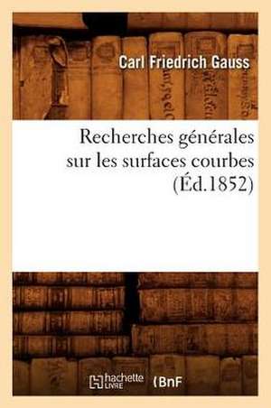 Recherches Generales Sur Les Surfaces Courbes de Carl Friedrich Gauss