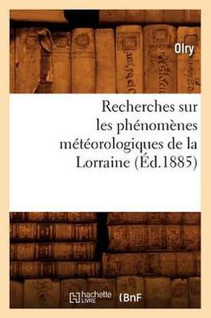 Recherches Sur Les Phenomenes Meteorologiques de La Lorraine (Ed.1885) de Olry