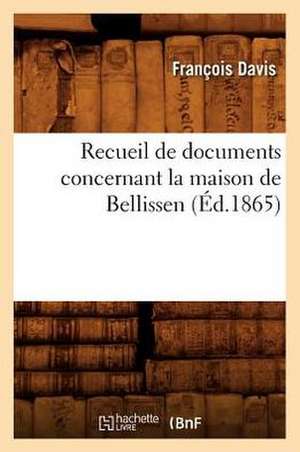 Recueil de Documents Concernant La Maison de Bellissen, (Ed.1865) de Davis F.