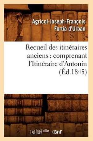 Recueil Des Itineraires Anciens: Comprenant L'Itineraire D'Antonin (Ed.1845) de Sans Auteur