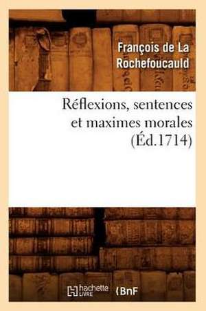 Reflexions, Sentences Et Maximes Morales (Ed.1714) de Francois De La Rochefoucauld