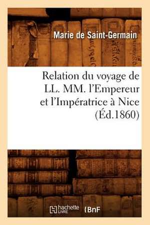 Relation Du Voyage de LL. MM. L'Empereur Et L'Imperatrice a Nice (Ed.1860) de De Saint Germain M.